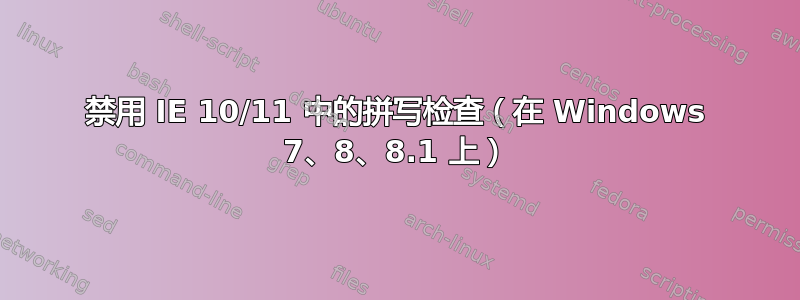 禁用 IE 10/11 中的拼写检查（在 Windows 7、8、8.1 上）