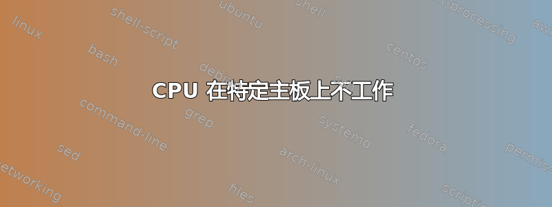 CPU 在特定主板上不工作