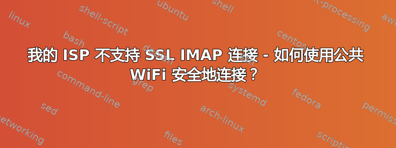 我的 ISP 不支持 SSL IMAP 连接 - 如何使用公共 WiFi 安全地连接？