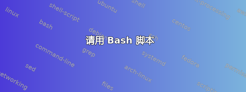 请用 Bash 脚本 