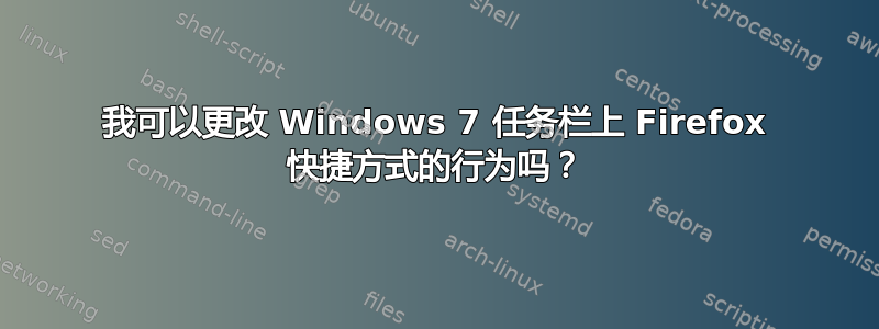 我可以更改 Windows 7 任务栏上 Firefox 快捷方式的行为吗？