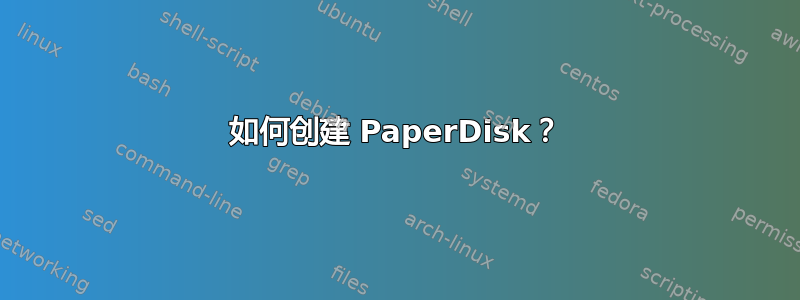 如何创建 PaperDisk？