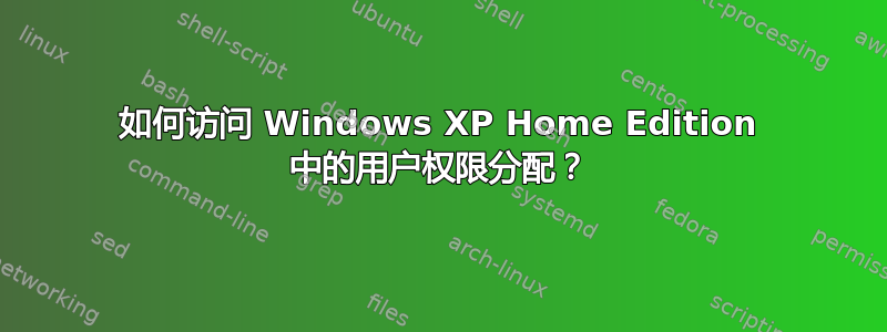 如何访问 Windows XP Home Edition 中的用户权限分配？