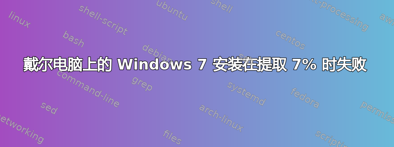 戴尔电脑上的 Windows 7 安装在提取 7% 时失败