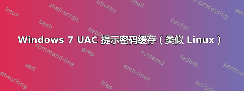 Windows 7 UAC 提示密码缓存（类似 Linux）