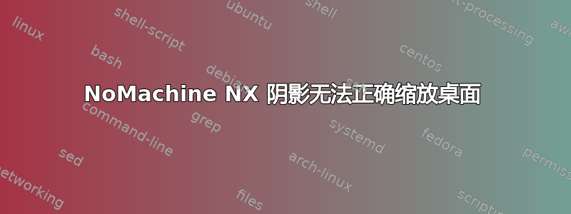 NoMachine NX 阴影无法正确缩放桌面