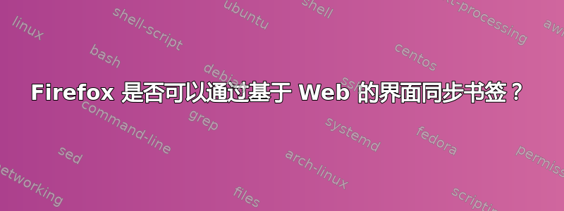 Firefox 是否可以通过基于 Web 的界面同步书签？