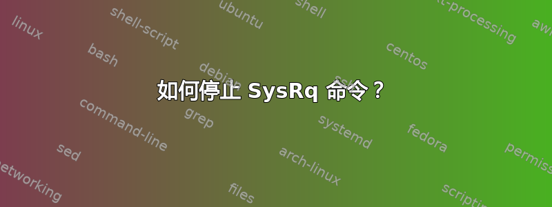 如何停止 SysRq 命令？