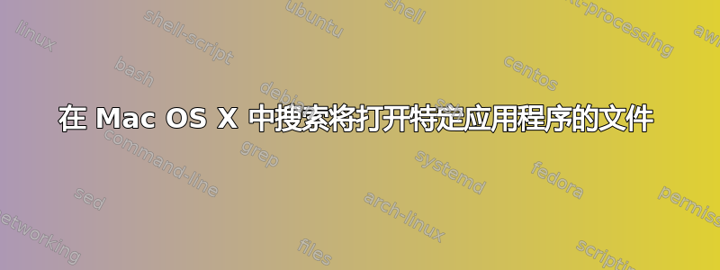 在 Mac OS X 中搜索将打开特定应用程序的文件