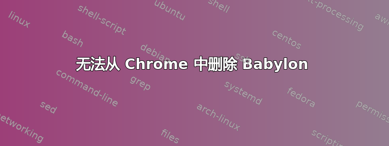 无法从 Chrome 中删除 Babylon