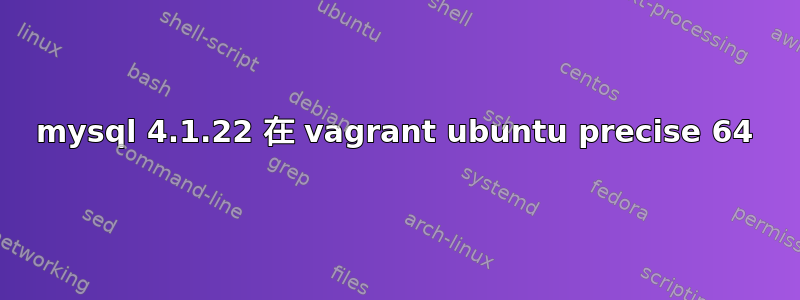 mysql 4.1.22 在 vagrant ubuntu precise 64