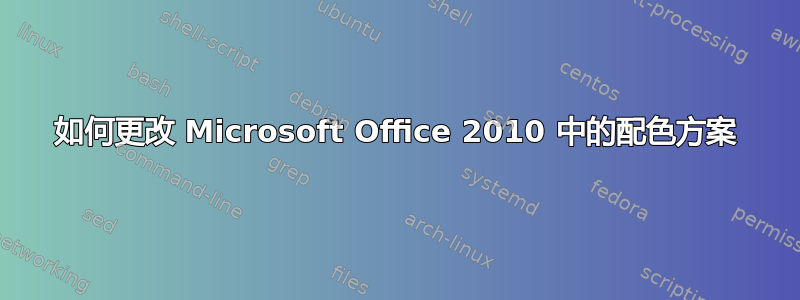 如何更改 Microsoft Office 2010 中的配色方案