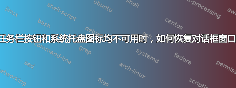 当任务栏按钮和系统托盘图标均不可用时，如何恢复对话框窗口？