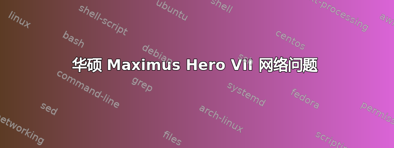 华硕 Maximus Hero VII 网络问题