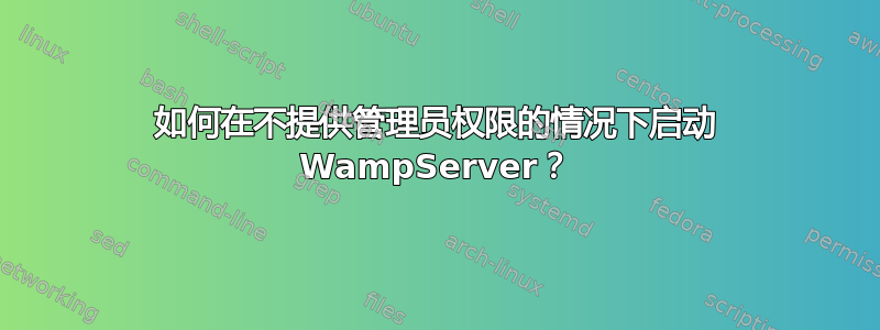 如何在不提供管理员权限的情况下启动 WampServer？