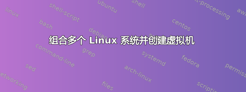 组合多个 Linux 系统并创建虚拟机