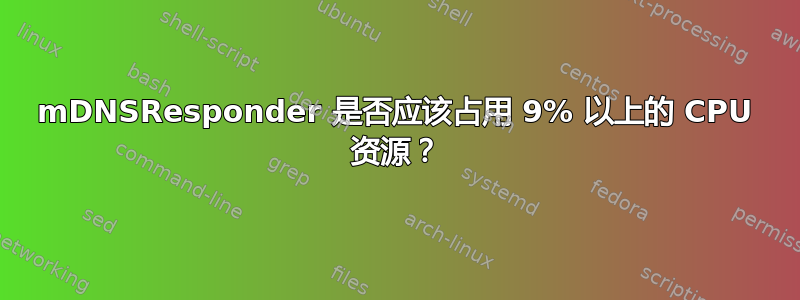 mDNSResponder 是否应该占用 9% 以上的 CPU 资源？