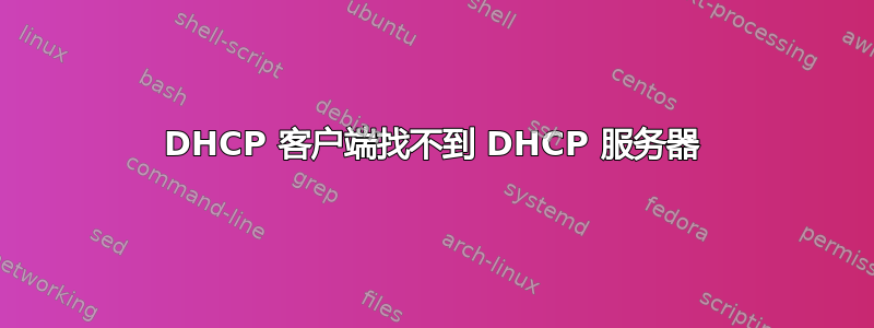 DHCP 客户端找不到 DHCP 服务器