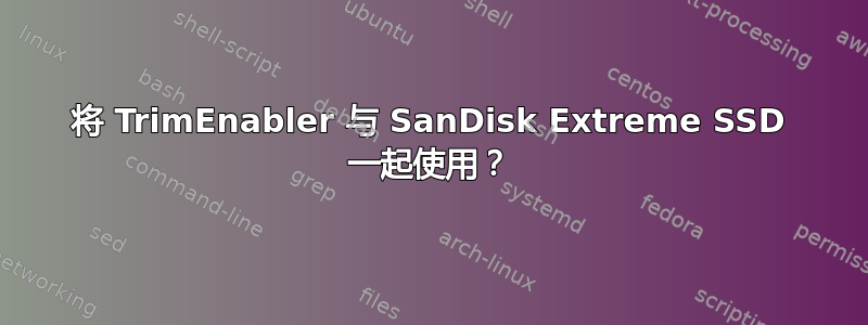 将 TrimEnabler 与 SanDisk Extreme SSD 一起使用？