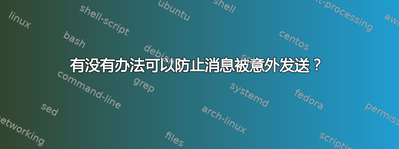 有没有办法可以防止消息被意外发送？