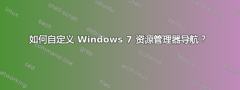 如何自定义 Windows 7 资源管理器导航？