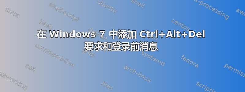 在 Windows 7 中添加 Ctrl+Alt+Del 要求和登录前消息