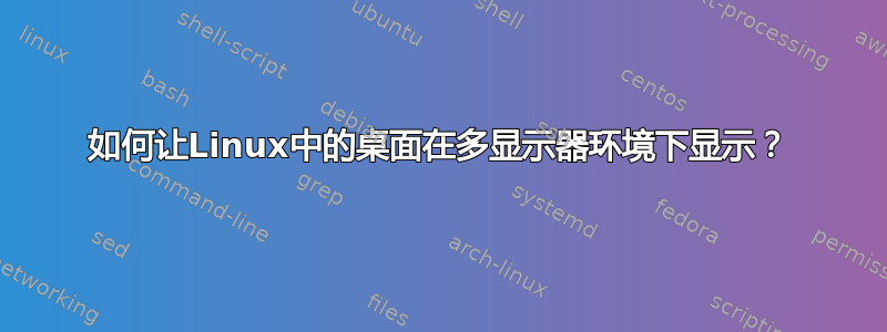 如何让Linux中的桌面在多显示器环境下显示？