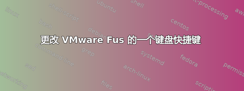 更改 VMware Fus 的一个键盘快捷键