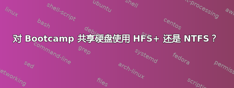 对 Bootcamp 共享硬盘使用 HFS+ 还是 NTFS？