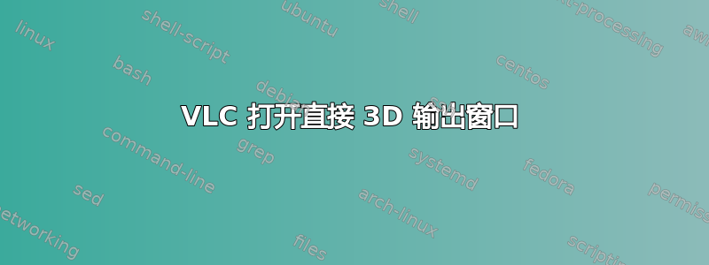 VLC 打开直接 3D 输出窗口