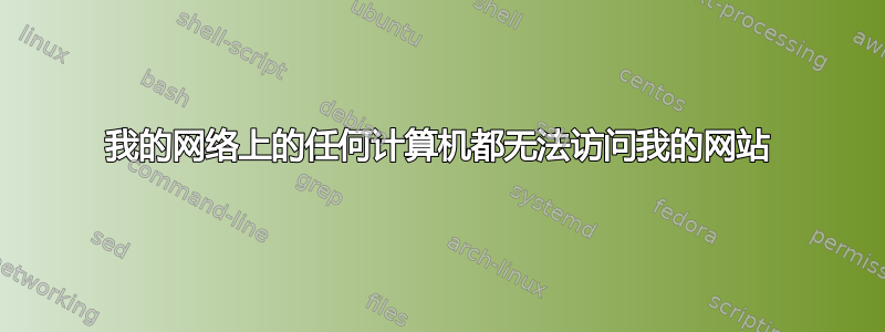 我的网络上的任何计算机都无法访问我的网站