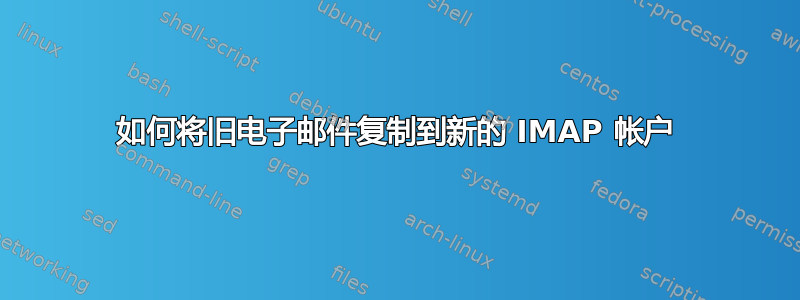 如何将旧电子邮件复制到新的 IMAP 帐户