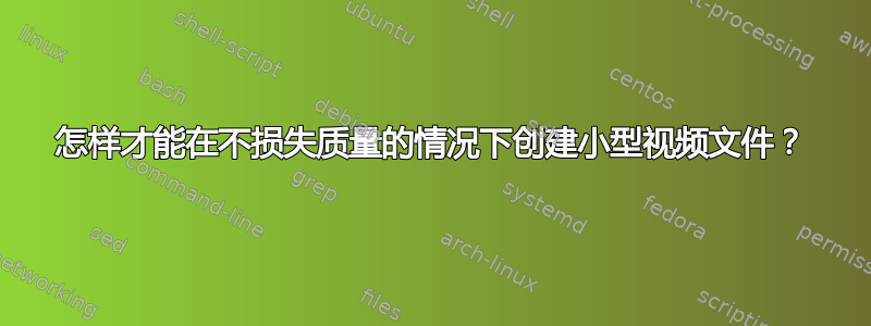 怎样才能在不损失质量的情况下创建小型视频文件？