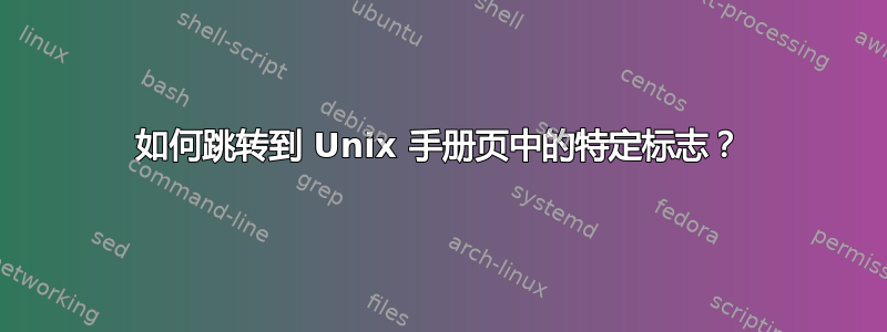 如何跳转到 Unix 手册页中的特定标志？