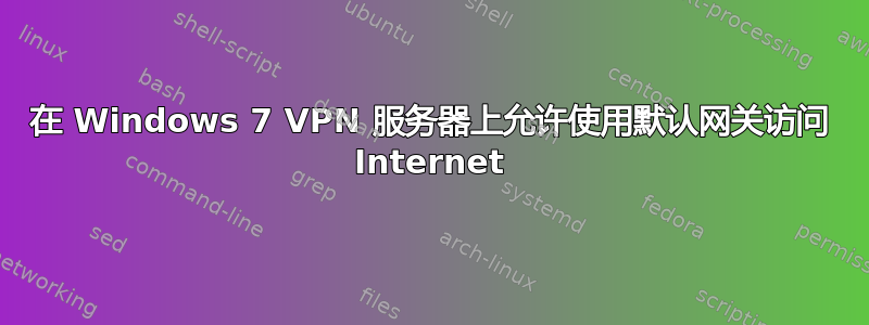 在 Windows 7 VPN 服务器上允许使用默认网关访问 Internet