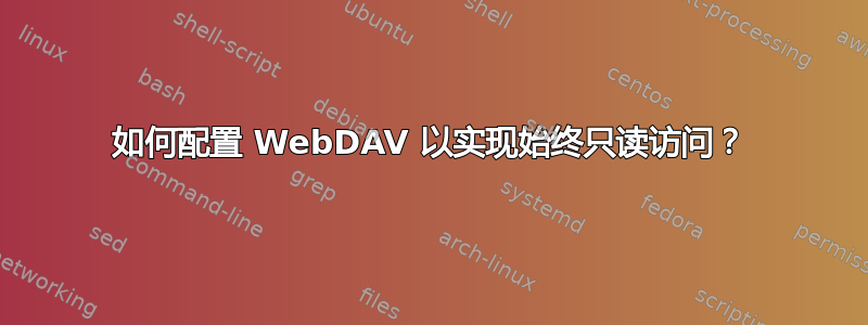 如何配置 WebDAV 以实现始终只读访问？