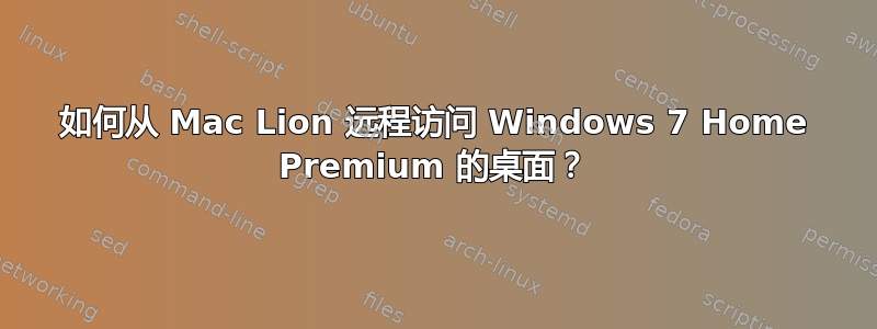 如何从 Mac Lion 远程访问 Windows 7 Home Premium 的桌面？