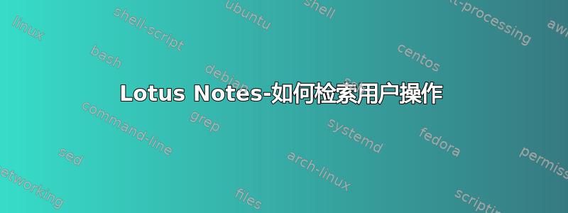 Lotus Notes-如何检索用户操作