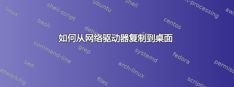 如何从网络驱动器复制到桌面