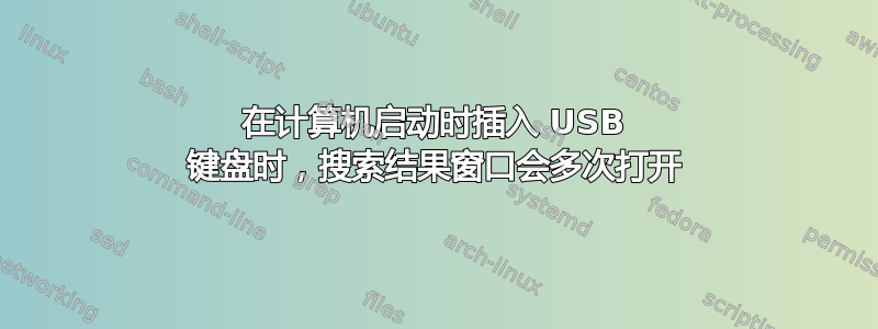 在计算机启动时插入 USB 键盘时，搜索结果窗口会多次打开