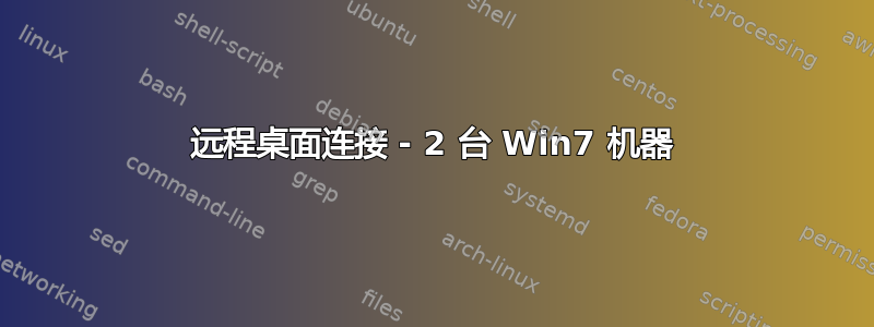 远程桌面连接 - 2 台 Win7 机器