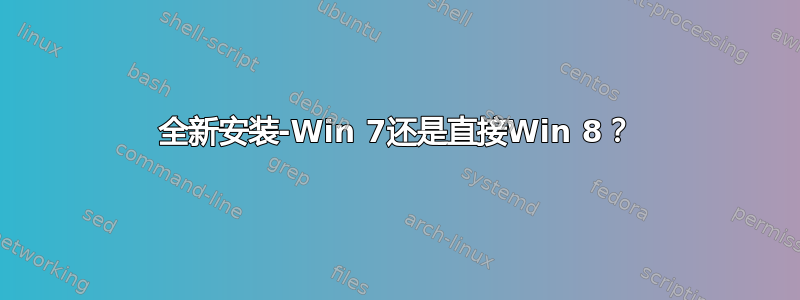 全新安装-Win 7还是直接Win 8？