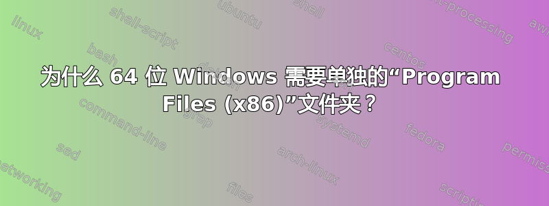 为什么 64 位 Windows 需要单独的“Program Files (x86)”文件夹？