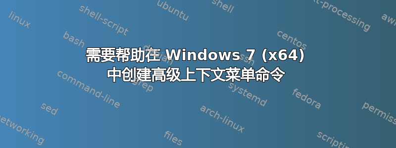 需要帮助在 Windows 7 (x64) 中创建高级上下文菜单命令