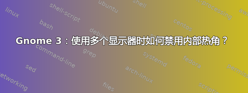 Gnome 3：使用多个显示器时如何禁用内部热角？