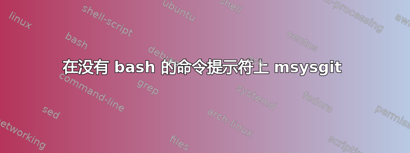 在没有 bash 的命令提示符上 msysgit