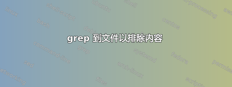 grep 到文件以排除内容