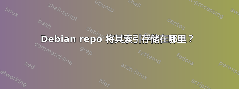 Debian repo 将其索引存储在哪里？