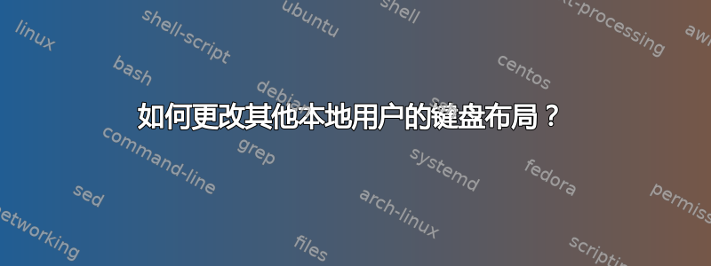 如何更改其他本地用户的键盘布局？