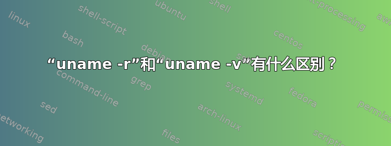 “uname -r”和“uname -v”有什么区别？